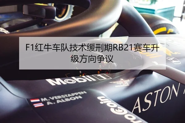 F1红牛车队技术缓刑期RB21赛车升级方向争议