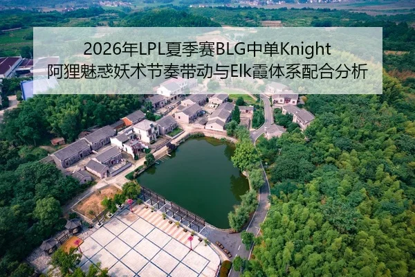 2026年LPL夏季赛BLG中单Knight阿狸魅惑妖术节奏带动与Elk霞体系配合分析